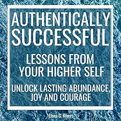 Authentically Successful - Lessons from Your Higher Self Audiobook By Elena G. Rivers cover art
