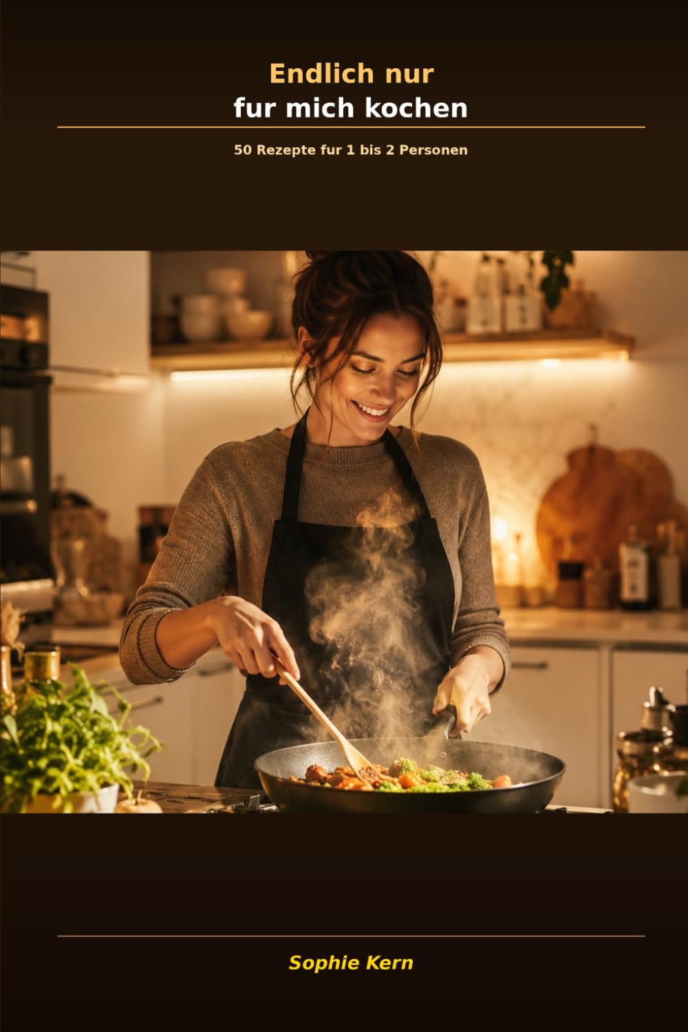 Endlich nur für mich kochen: 50 schnelle Rezepte für 1 bis 2 Personen