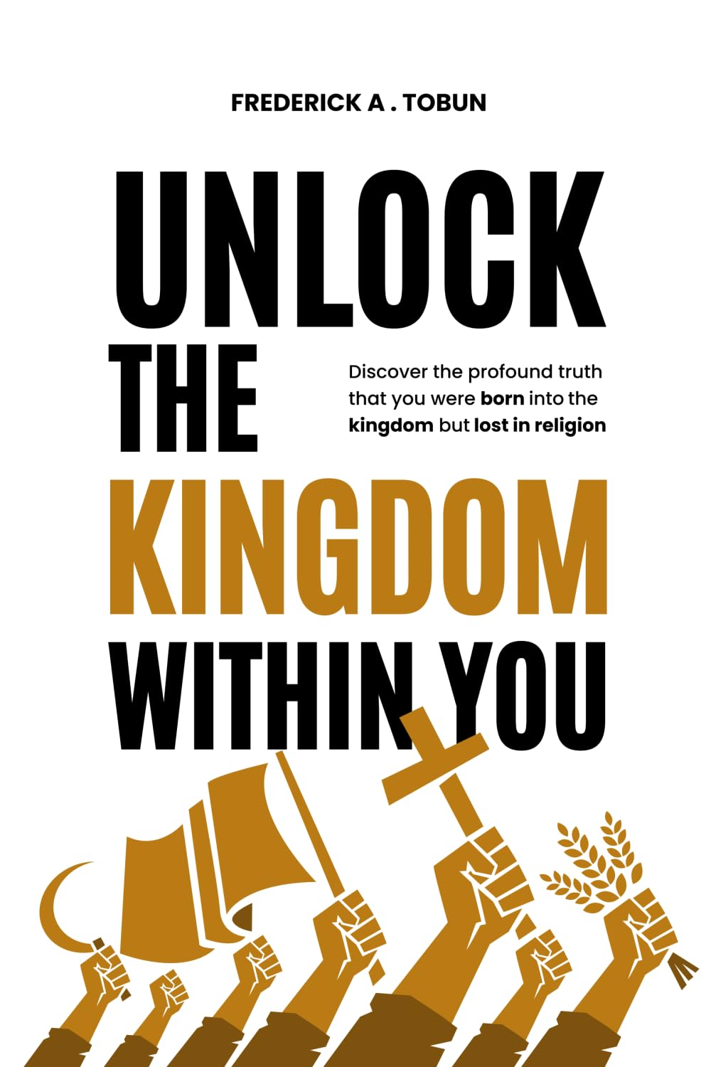 Unlock the Kingdom Within You: Discover the profound truth that you were born into the kingdom but lost in religion.