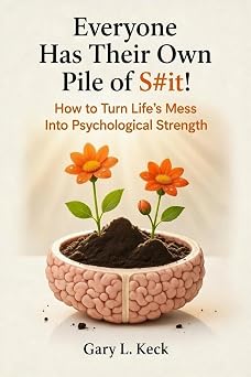 Everyone Has Their Own Pile of S#it! How to Turn Lifes Mess Into Psychological Strength