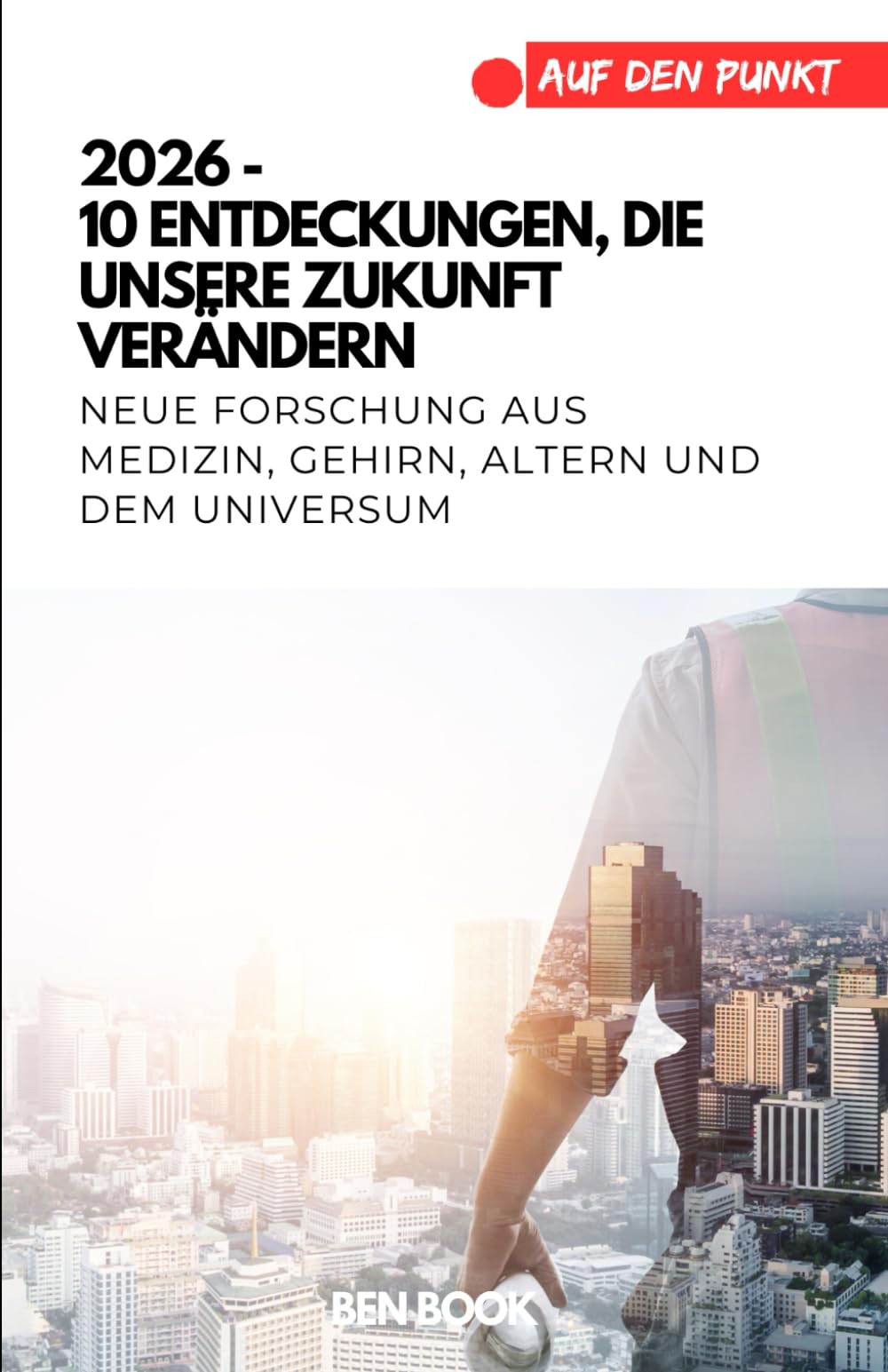 2026 – 10 Entdeckungen, die unsere Zukunft verändern: Neue Forschung aus Medizin, Psyche, Altern und dem Universum (.auf den Punkt)