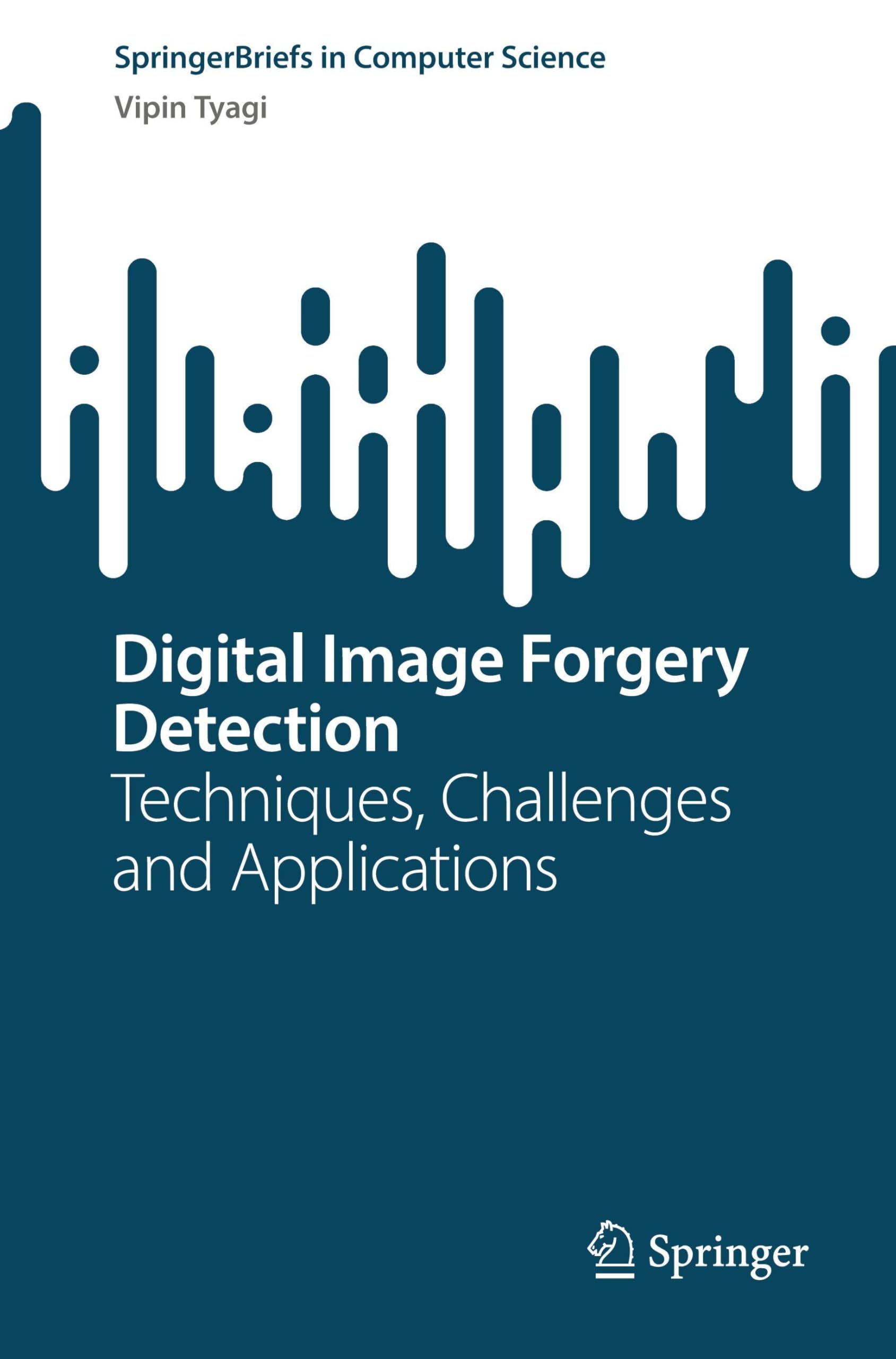 Digital Image Forgery Detection: Techniques, Challenges and Applications (SpringerBriefs in Computer Science)