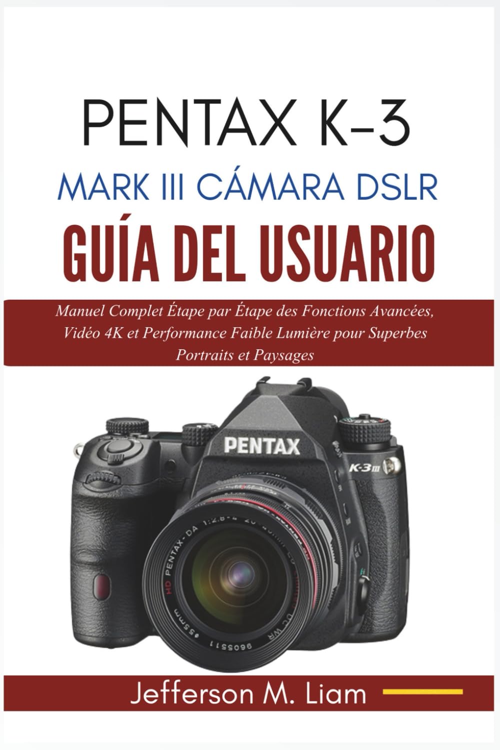 PENTAX K-3 MARK III CÁMARA DSLR GUÍA DEL USUARIO: Manual Completo Paso a Paso de Funciones Avanzadas, Video 4K y Rendimiento con Poca Luz para Retratos y Paisajes Impresionantes