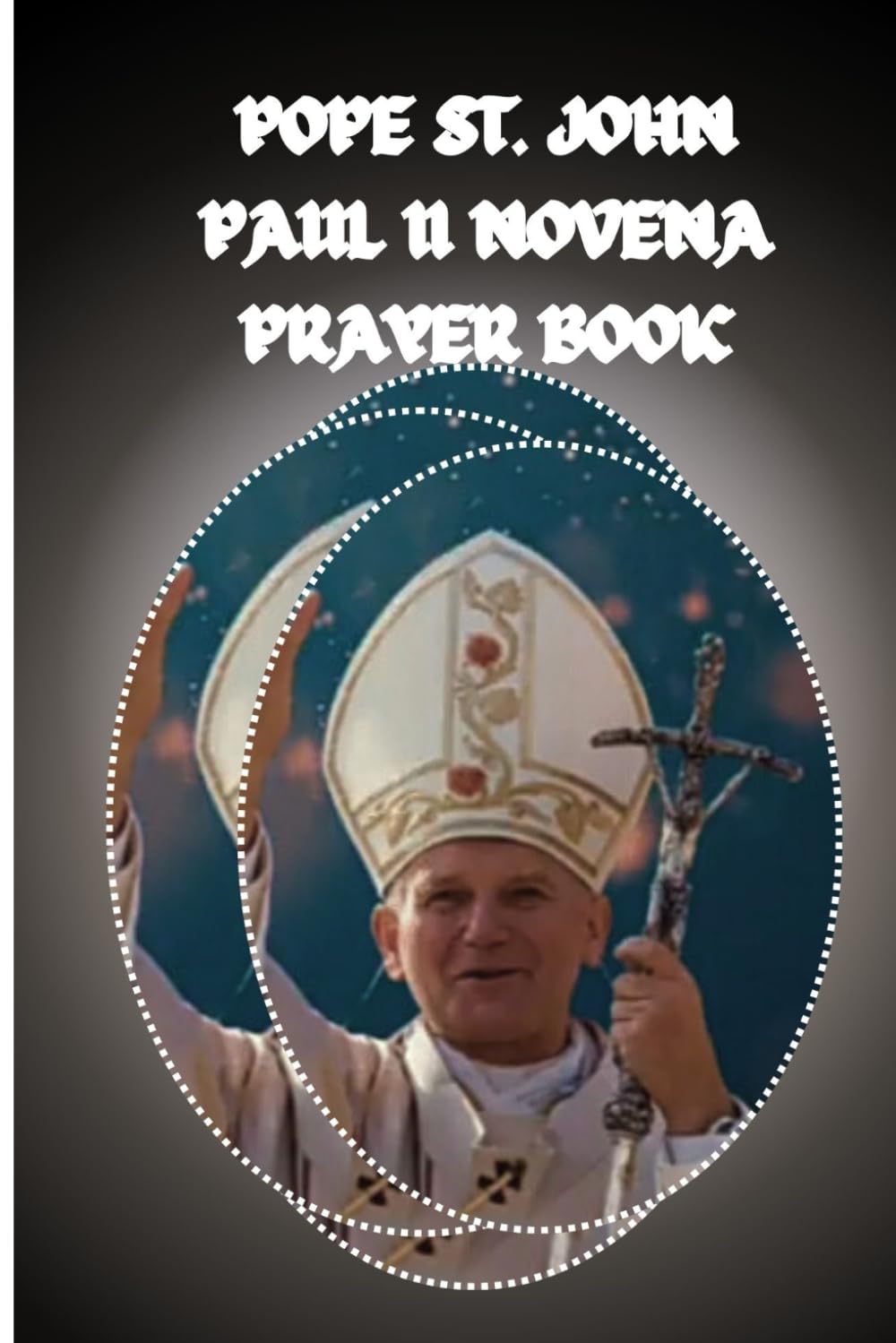 POPE ST. JOHN PAUL II NOVENA PRAYER BOOK: biography of pope st. john paul ii novena (Catholic Novena Prayers)