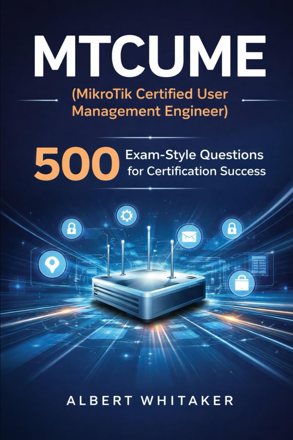 MTCUME (MikroTik Certified User Management Engineer): 500 Exam-Style Questions for Certification Success