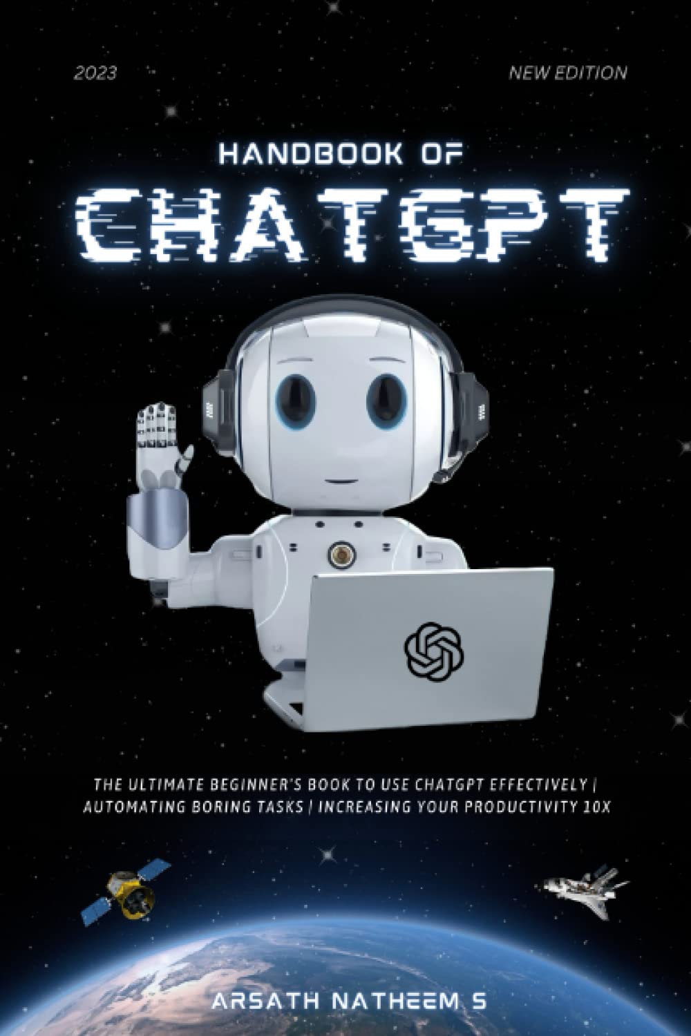 HANDBOOK OF CHATGPT: The Ultimate Beginner book to use ChatGPT Effectively, Automating Boring Tasks, and Increasing Your Productivity 10x