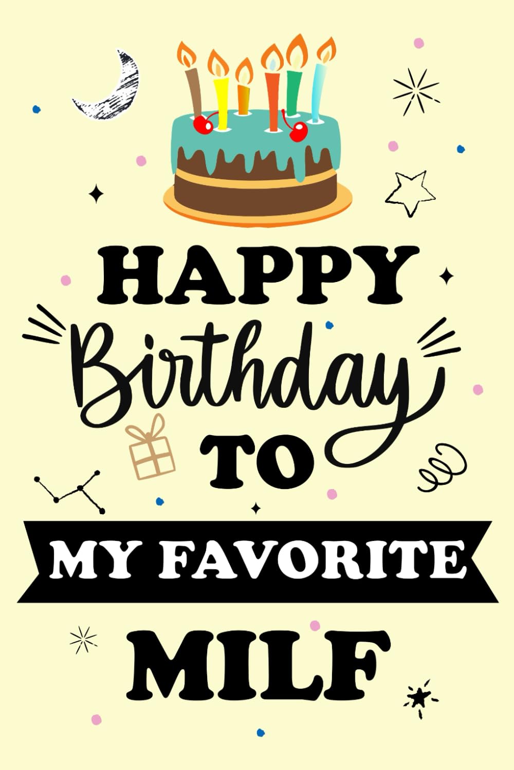 Happy Birthday to My Favorite MILF Notebook Journal: Birthday Gift For special person, Best Birthday present for colleague / Best Friend. Unique Gift Alternative to Greeting Card.