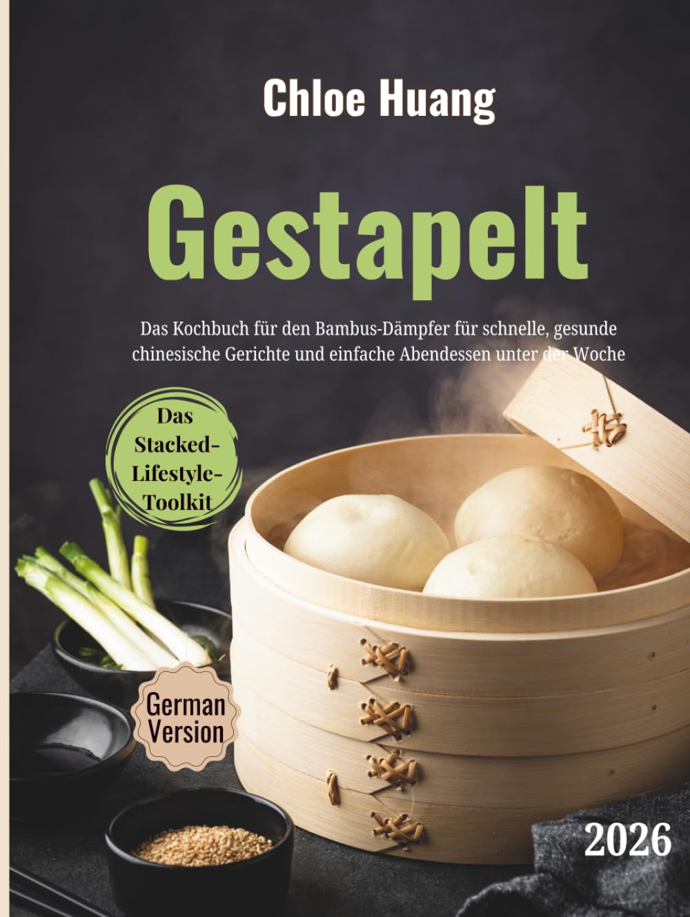Gestapelt: Das Kochbuch für den Bambus-Dämpfer für schnelle, gesunde chinesische Gerichte und einfache Abendessen unter der Woche