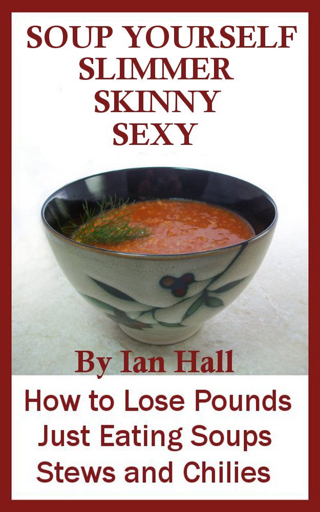 Soup Yourself Slimmer Skinny Sexy: How to Lose Pounds Eating Just Soups, Stews, and Chilies