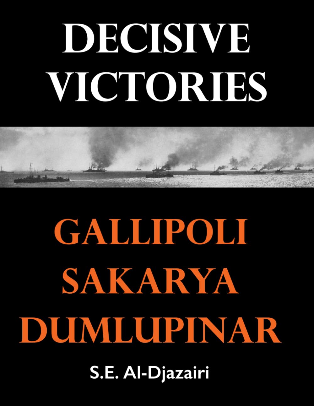 Decisive Victories: Gallipoli, Sakarya, Dumlupinar (Turkish Wars and Important Figures)