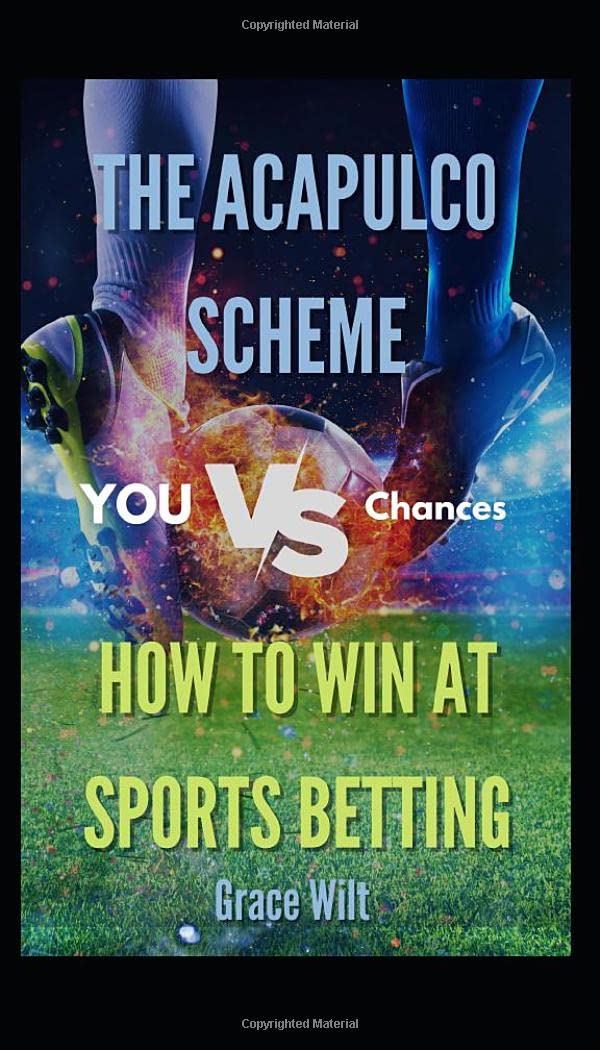The Acapulco Scheme: How to win at Sports Betting (Unlocking Limitless Success: Unconventional Wisdom & Game-Changing Strategies for Money, Freedom, and Health) Paperback – 21 Jan. 2023