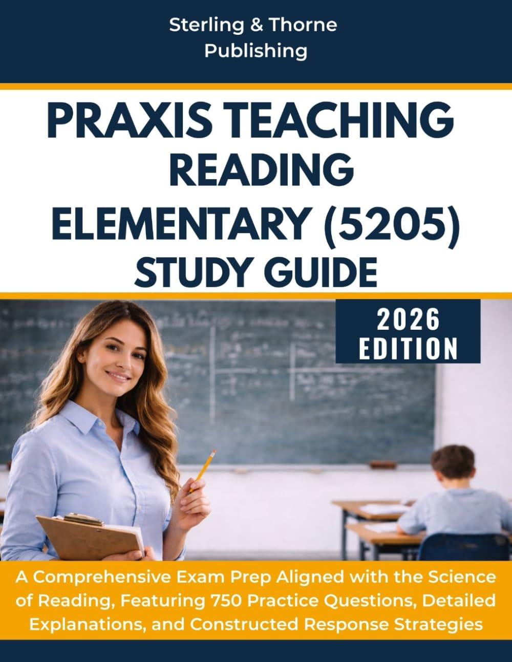 PRAXIS TEACHING READING ELEMENTARY (5205) STUDY GUIDE: A Comprehensive Exam Prep Aligned with the Science of Reading, Featuring 750 Practice ... and Constructed Response Strategies