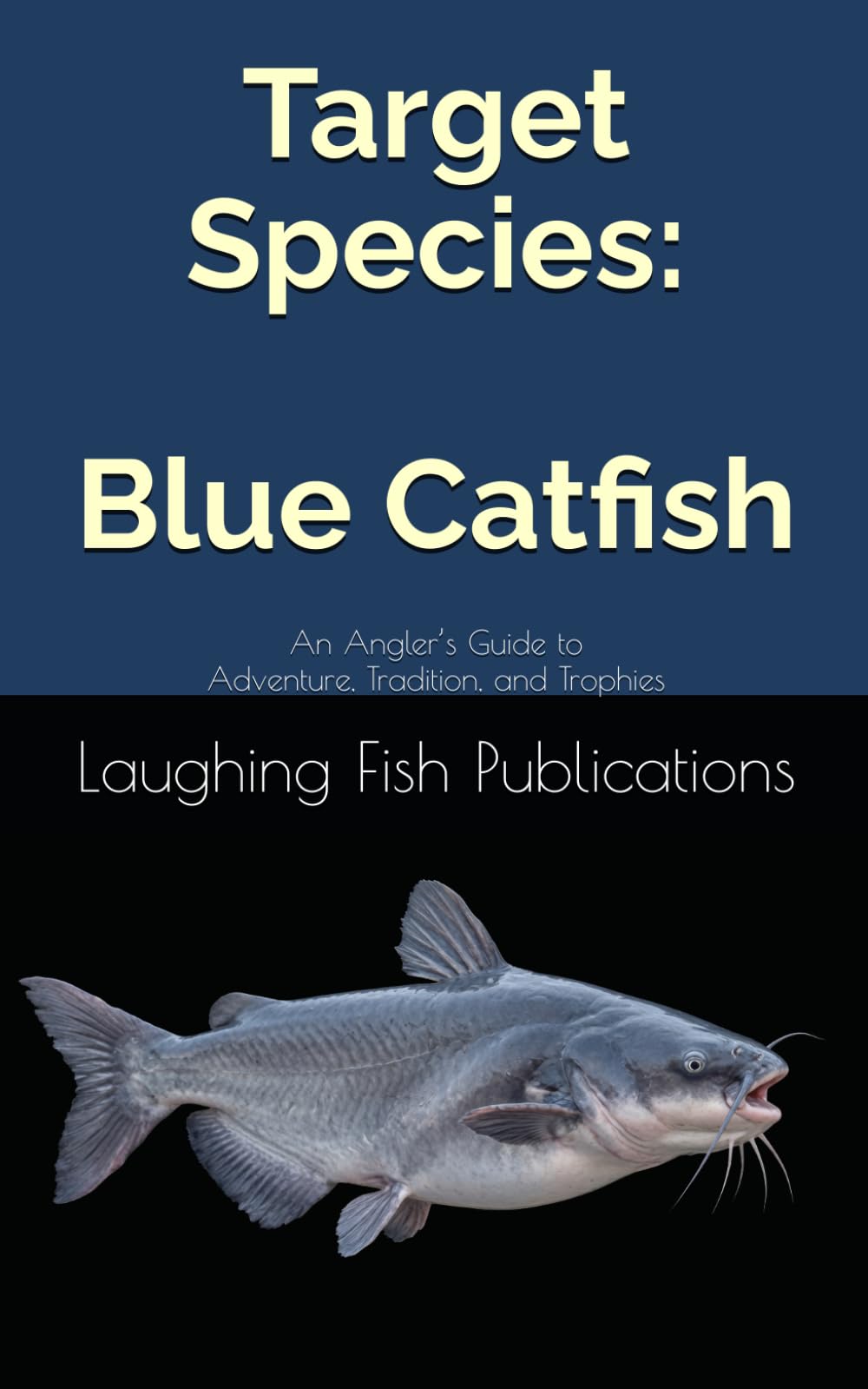 Target Species: Blue Catfish: An Angler’s Guide to Adventure, Tradition, and Trophies