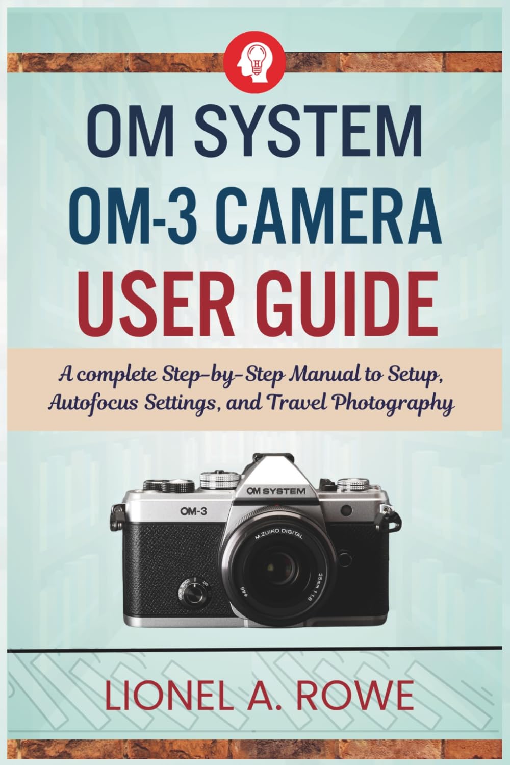OM System OM-3 Camera User Guide: A Step-by-Step manual to Setup, Autofocus Settings, and Travel Photography
