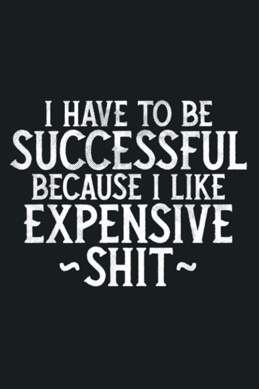 I Have To Be Successful Because I Like Expensive Shit Vulgar: notebook, notebook journal beautiful , simple, impressive,size 6x9 inches, 114 paperback pages