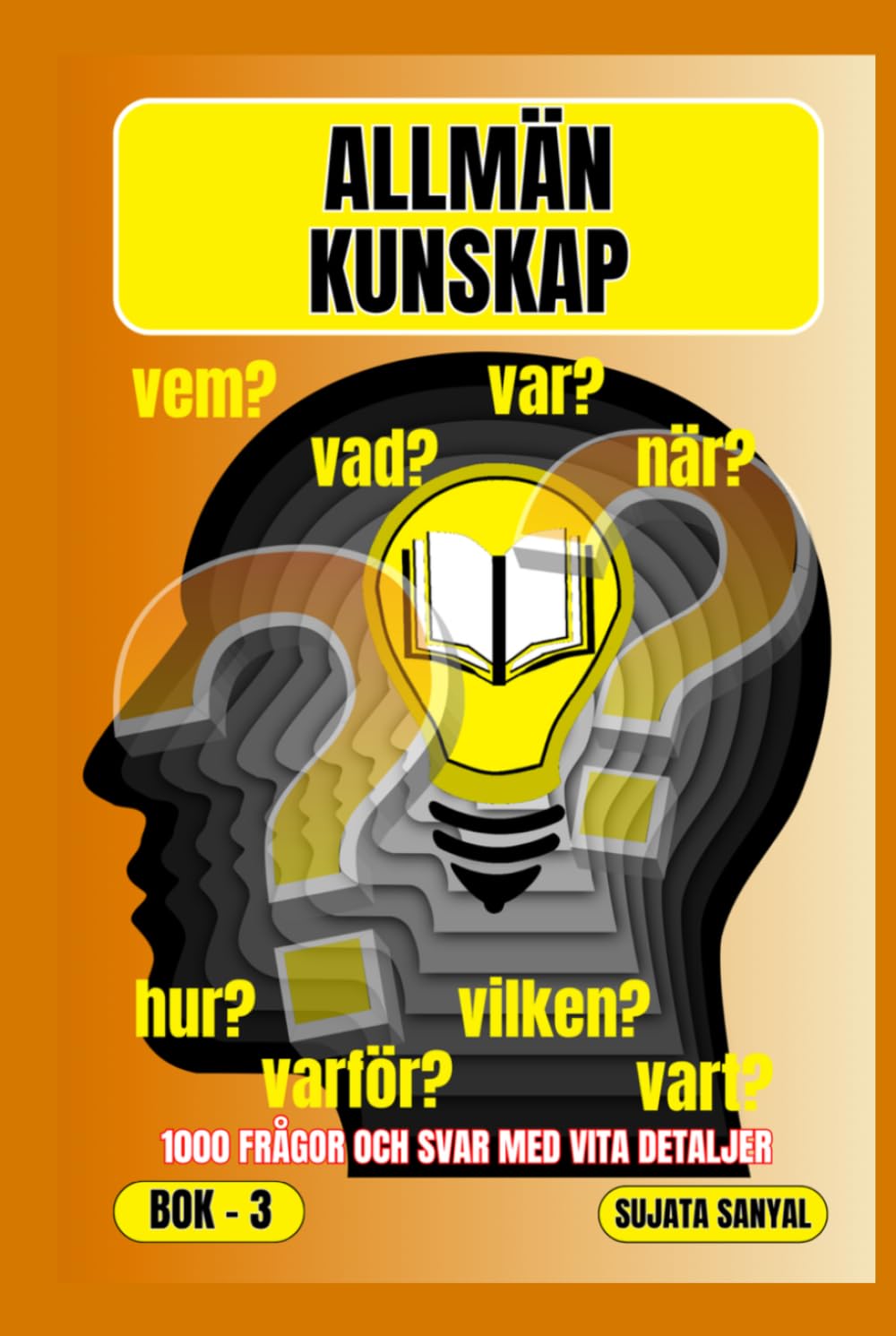 ALLMÄN KUNSKAP: BOK- 3, VAR?, NÄR?, VARFÖR?, VEM?, HUR?, VAD?, 1000 FRÅGOR OCH SVAR MED NÅGRA DETALJER: den här boken erbjuder en systematisk metod för lärande.
