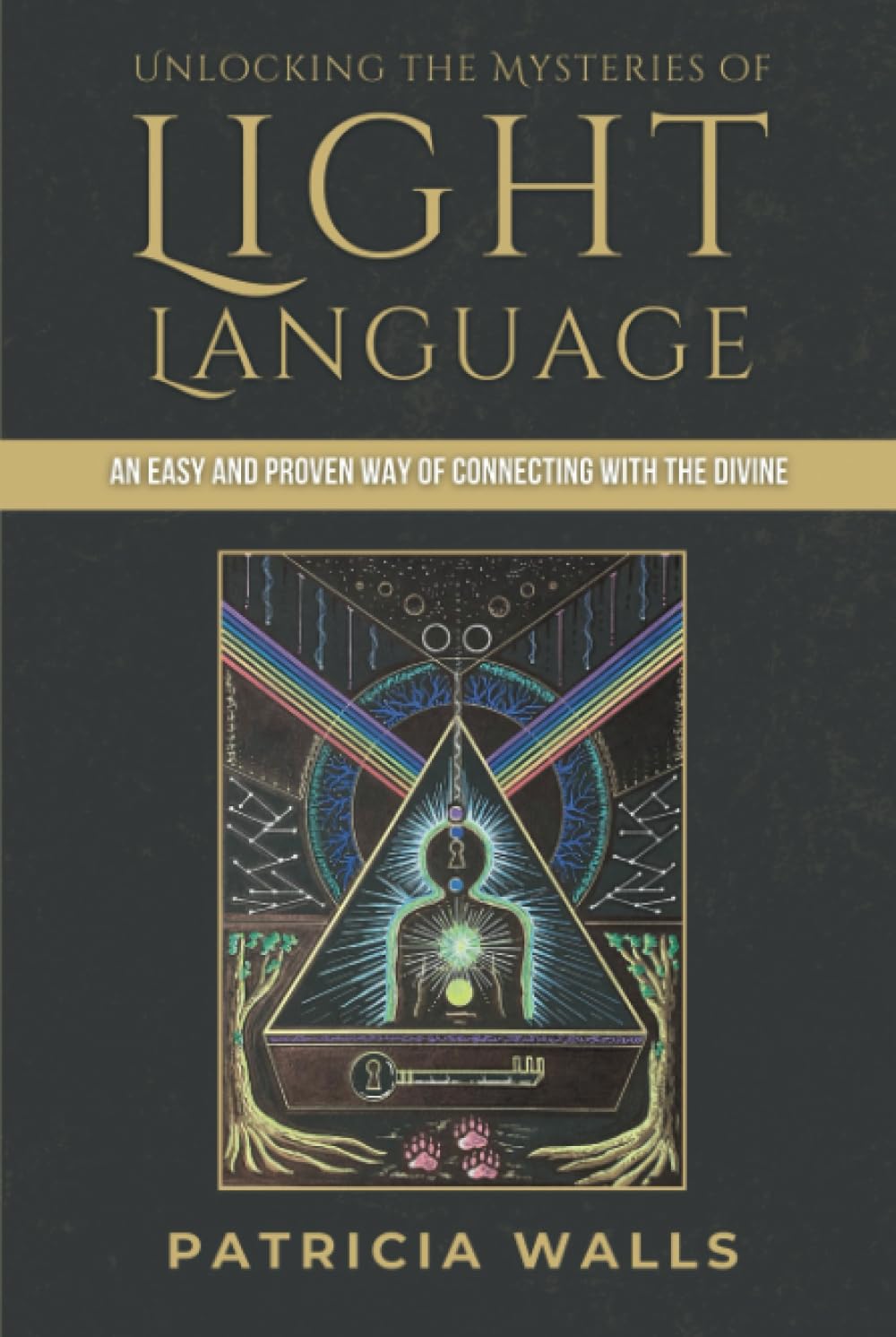 Unlocking the Mysteries of Light Language: An Easy and Proven Way of Connecting with the Divine