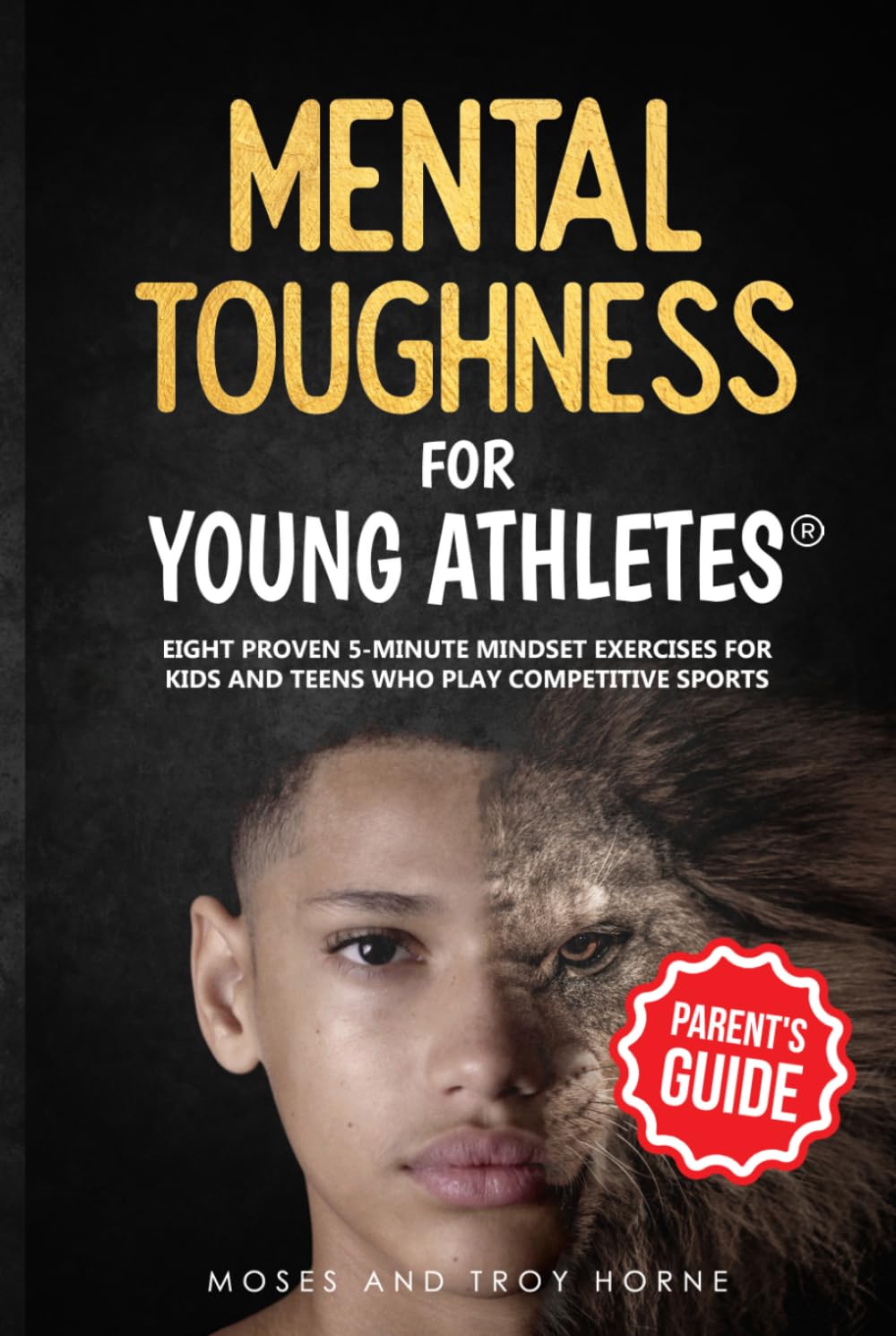 Mental Toughness For Young Athletes (Parent's Guide): Eight Proven 5-Minute Mindset Exercises For Kids And Teens Who Play Competitive Sports