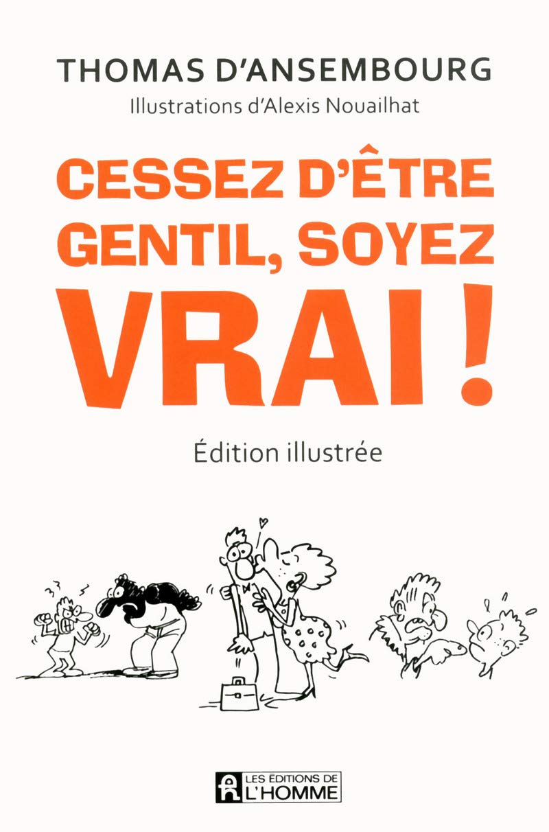Cessez d'être gentil, soyez vrai ! Version illustrée - Le best-seller de Thomas d'Ansembourg sur la Communication Non Violente: Edition illustrée