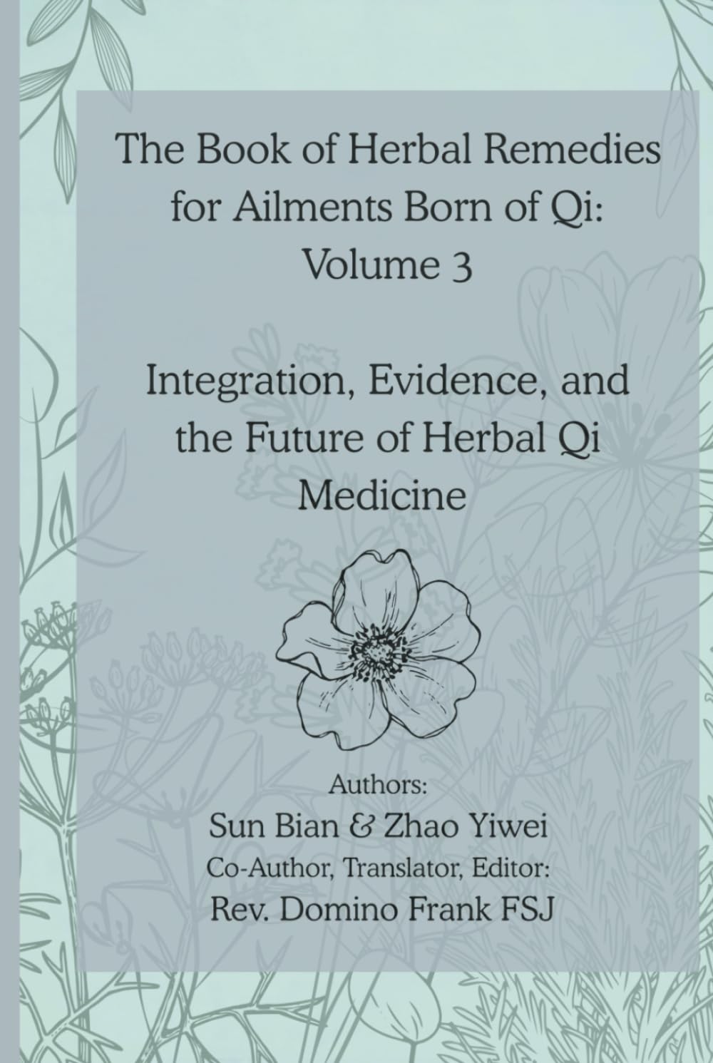 The Book of Herbal Remedies for Ailments Born of Qi: Volume 3:: Integration, Evidence, and the Future of Herbal Qi Medicine