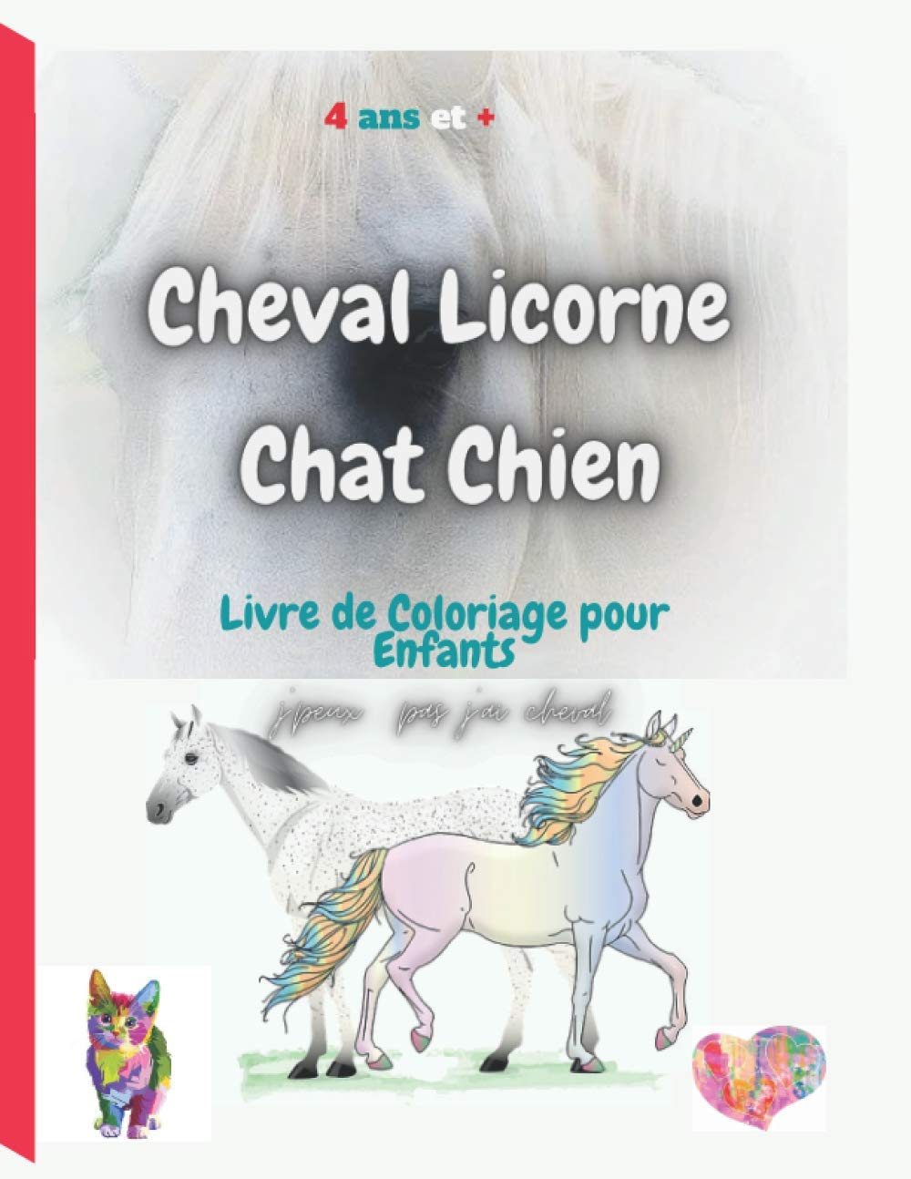 Cheval Licorne Chat Chien: Livre de Coloriage pour Enfants, J' peux pas j'ai cheval, 4 ans et plus