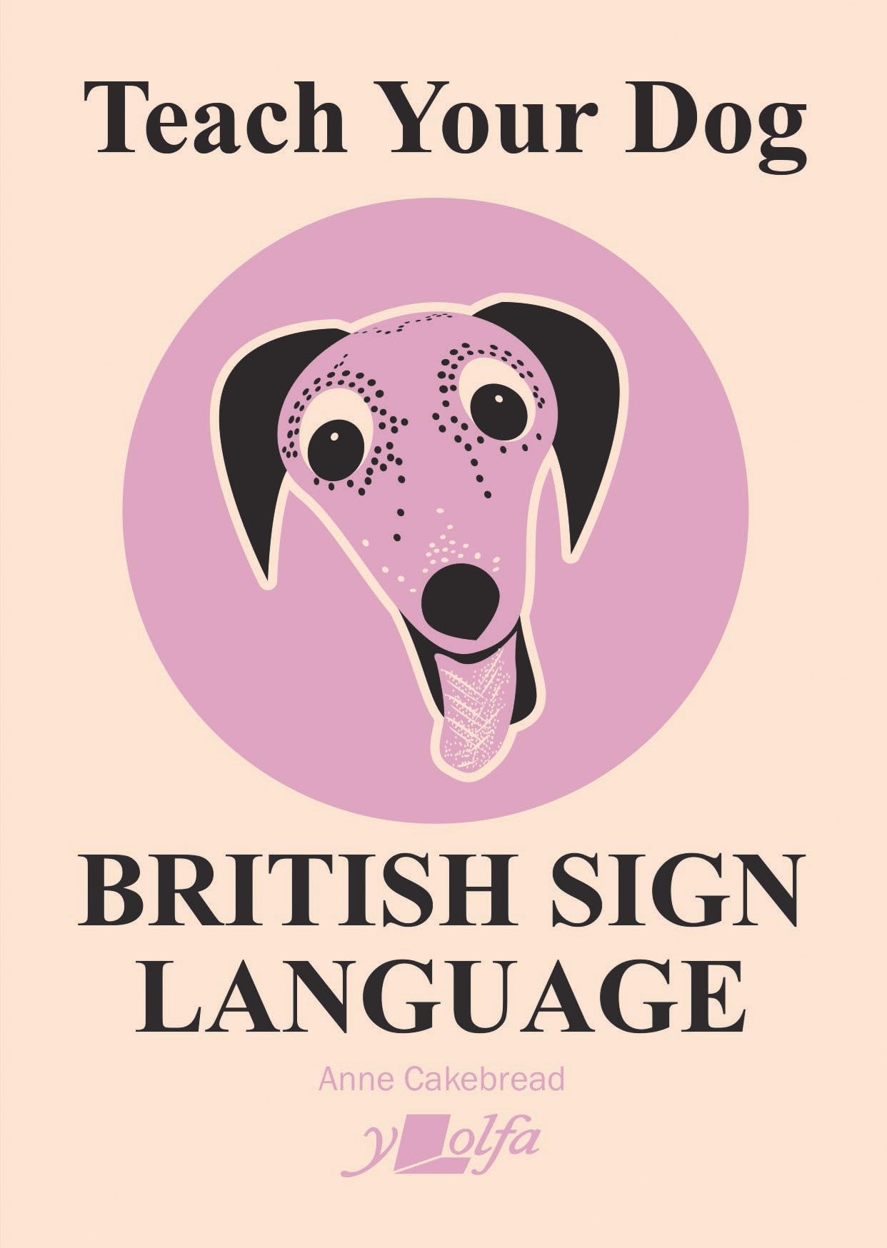 Teach Your Dog British Sign Language by Anne Cakebread PAPERBACK 9781912631582