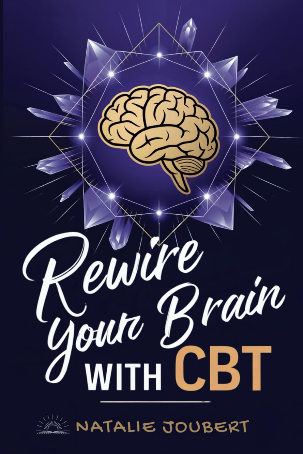 Rewire Your Brain with CBT: Break Negative Patterns and Rediscover Happiness Through Cognitive Behavioral Therapy (CBT) Techniques