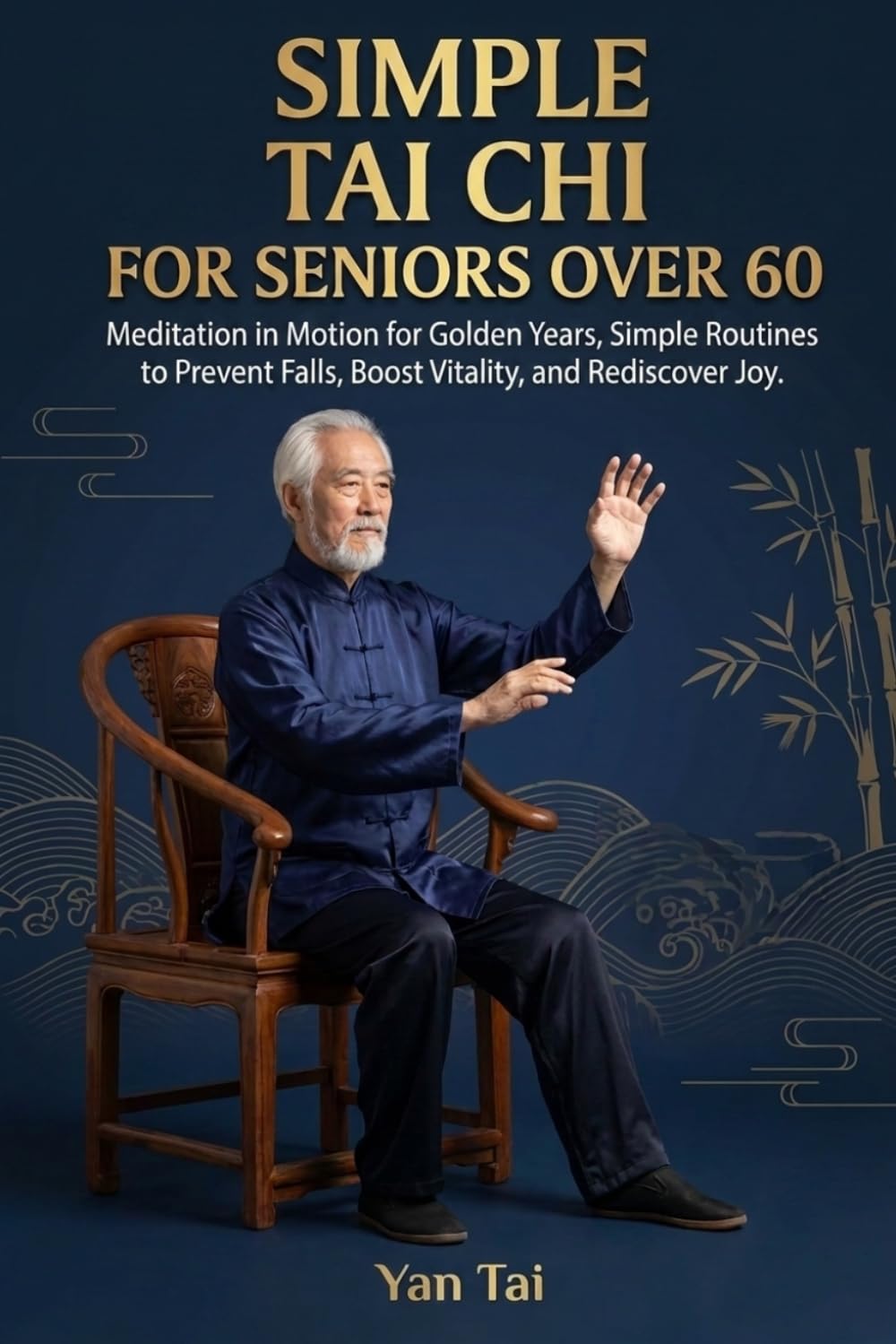 Simple Tai Chi For Seniors Over 60: Meditation in Motion for Golden Years, Simple Routines to Prevent Falls, Boost Vitality, and Rediscover Joy
