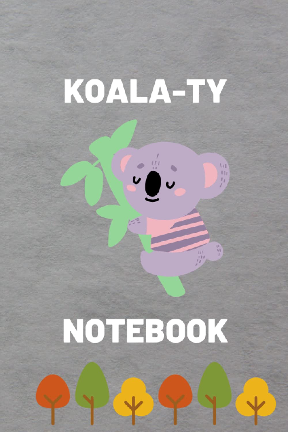 Koala-ty Notebook: A great gift for Koala lovers or anyone who loves animals.