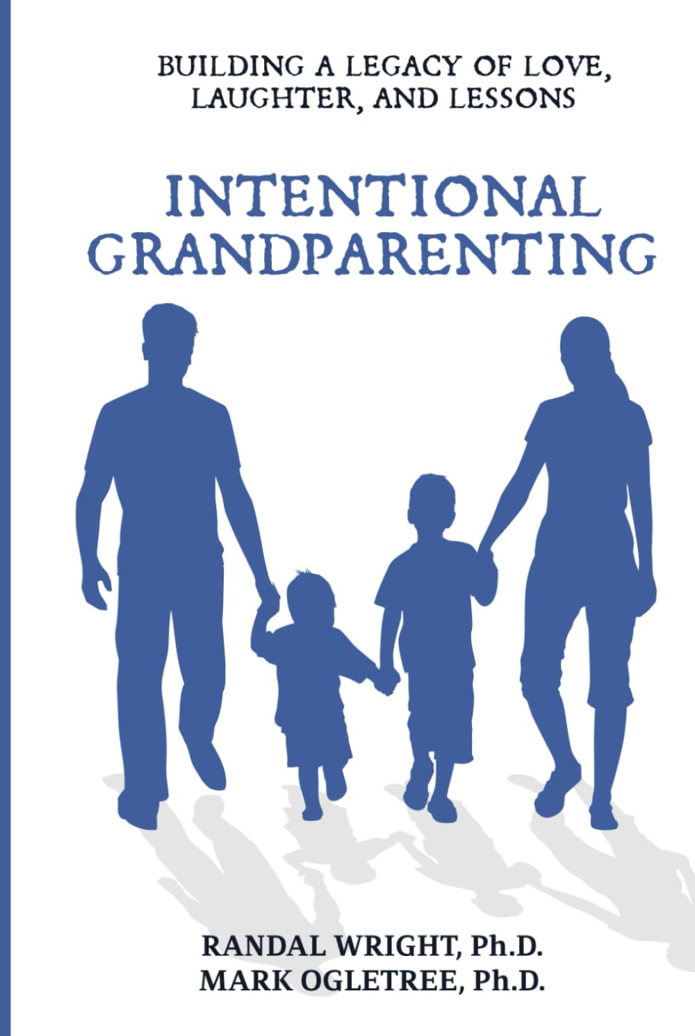 Intentional Grandparenting: Building a Legacy of Love, Laughter and Lessons