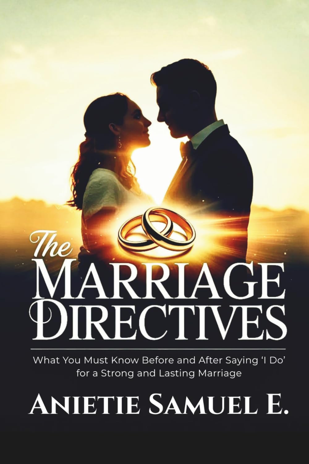 THE MARRIAGE DIRECTIVES: What You Must Know Before and After Saying ‘I Do’ for a Strong and Lasting Marriage