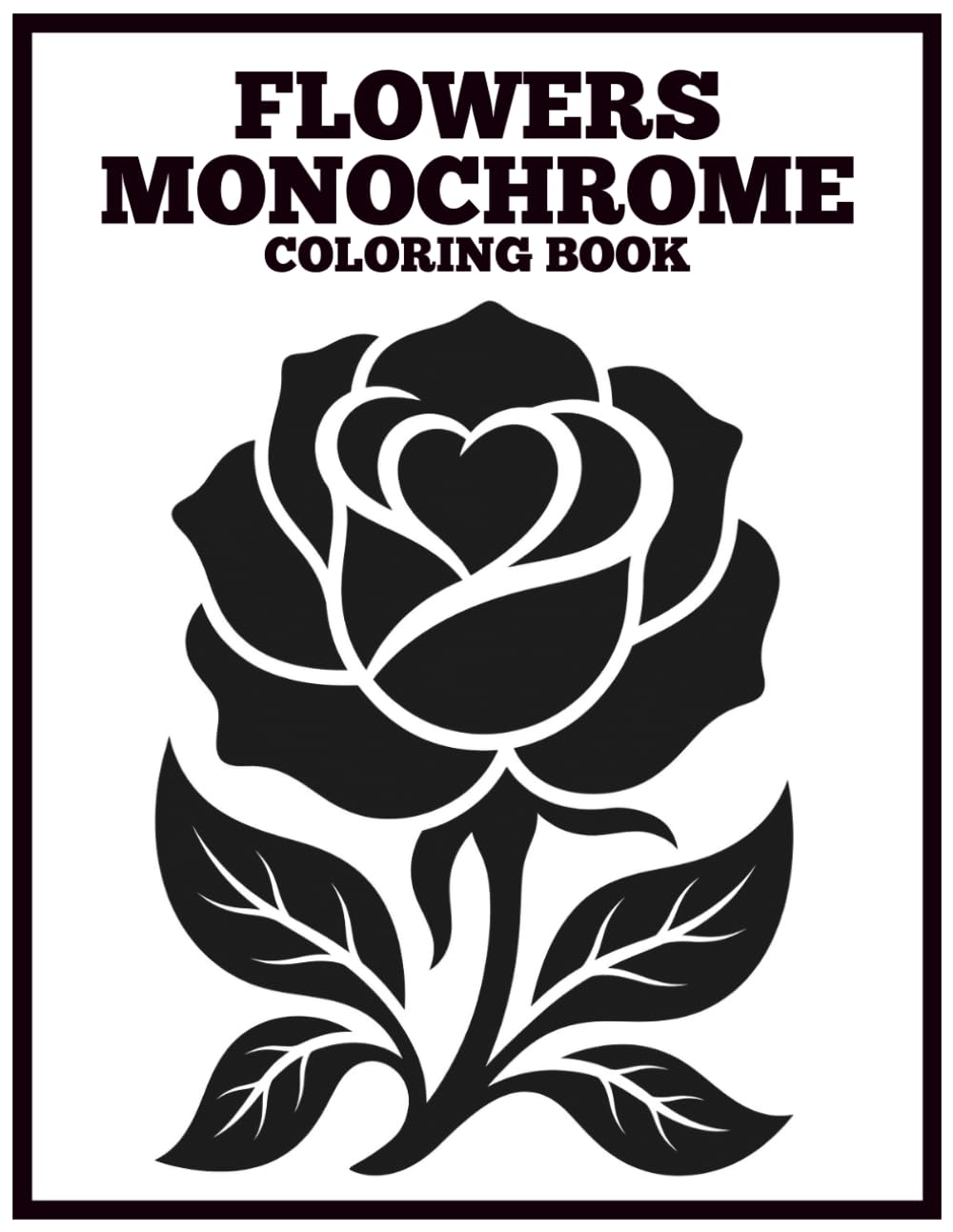 Flower Monochrome Coloring Book for Adults: A Single-Color Coloring Book of Bold Floral Illustrations