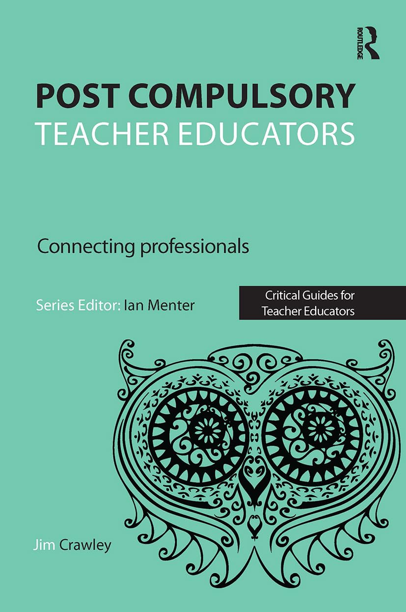 Post Compulsory Teacher Educators: Connecting Professionals by Jim Crawley