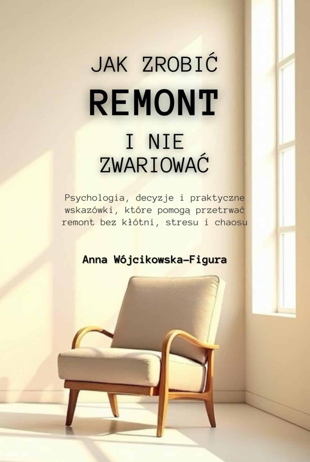 Jak zrobić remont i nie zwariować: Psychologia, decyzje i praktyczne wskazówki, które pomogą przetrwać remont bez kłótni, stresu i chaosu