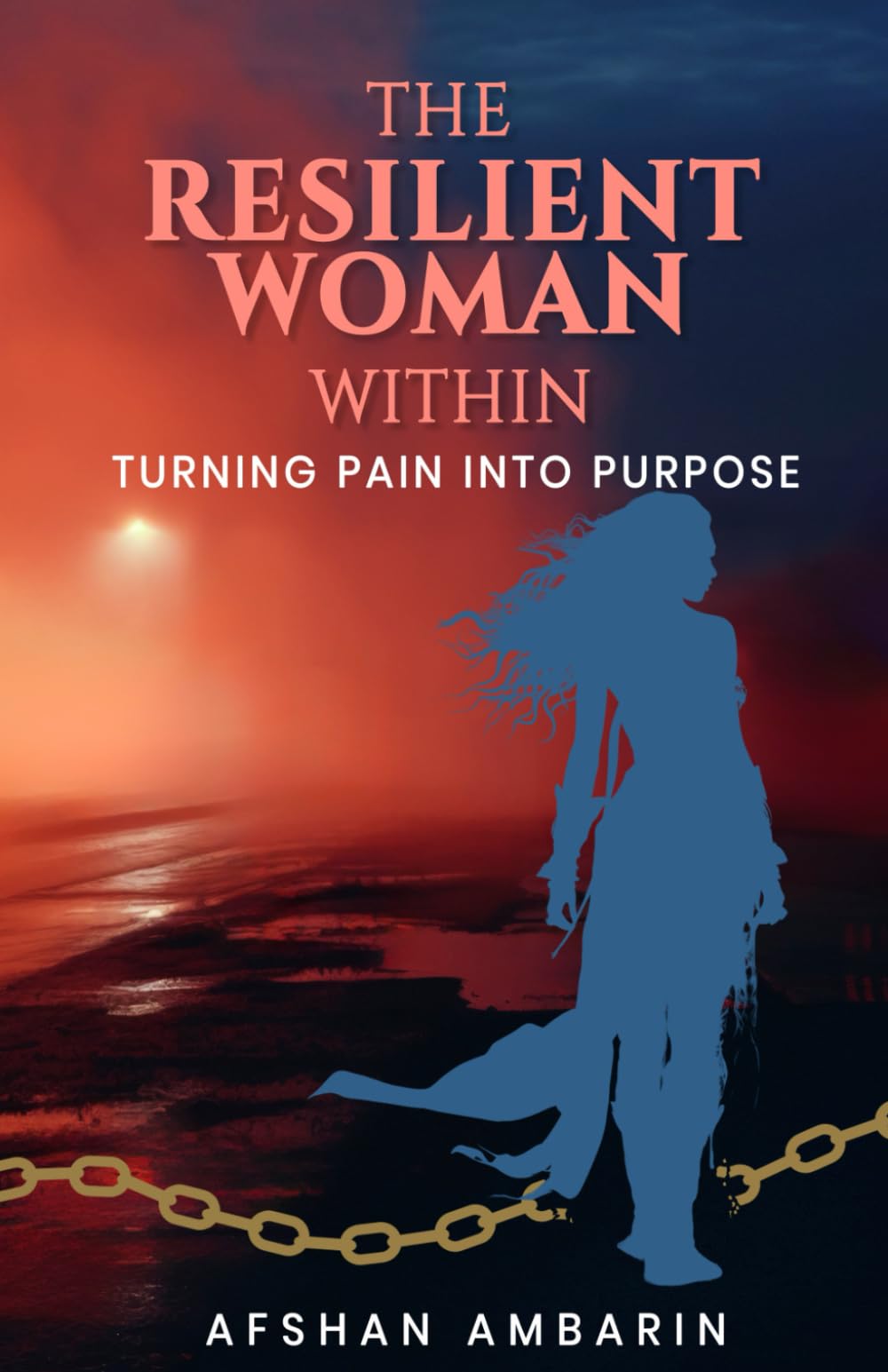The Resilient Woman Within: Turning Pain into Purpose