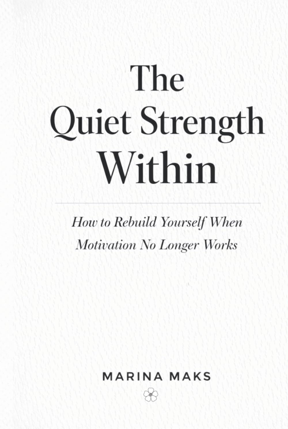The Quiet Strength Within: How to Rebuild Yourself When Motivation No Longer Works