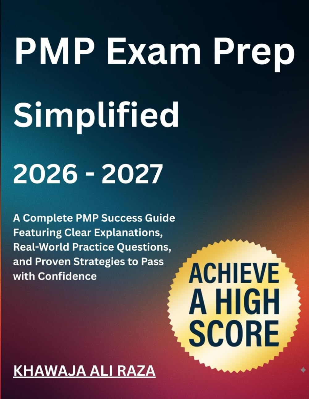 PMP Exam Prep Simplified 2026 - 2027: A Complete PMP Success Guide Featuring Clear Explanations, Real-World Practice Questions, and Proven Strategies to Pass with Confidence