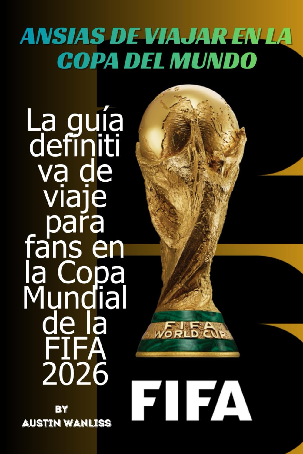 ANSIAS DE VIAJAR EN LA COPA DEL MUNDO: La guía definitiva de viaje para fans en la Copa Mundial de la FIFA 2026