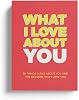 What I Love About You Book - 30 Things I Love About You & The Reasons Why, Fill-in-the-Blank Gift Book for Valentine's Day, Anniversary, Mother's Day, Father's Day