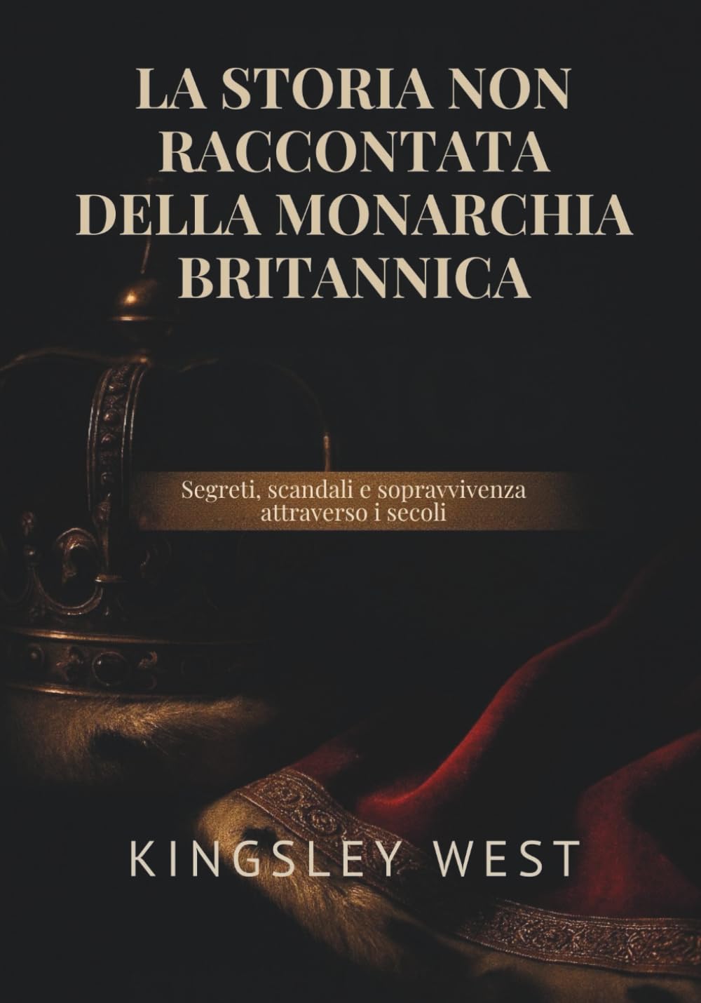 LA STORIA NON RACCONTATA DELLA MONARCHIA BRITANNICA: Segreti, scandali e sopravvivenza attraverso i secoli