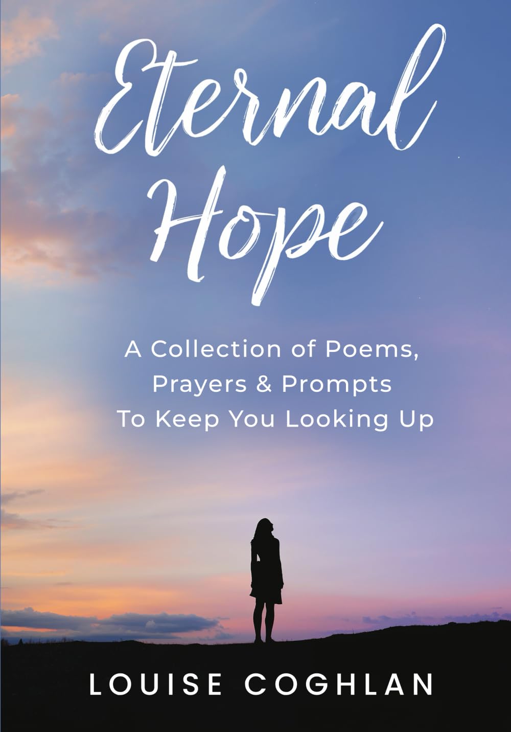 Eternal Hope: A Collection of Poems, Prayers and Prompts to Keep You Looking Up