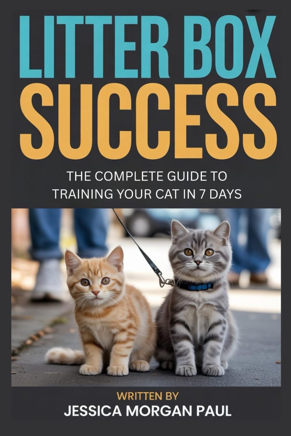 Litter Box Success: The Complete Guide to Training Your Cat in 7 Days (The Feline Training Masterclass)