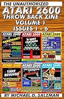 The Unauthorized Atari 2600 Throw Back Zine Volume 1: The First Six Issues Of The Only Modern Atari 2600 Monthly Publication 1790672244 Book Cover