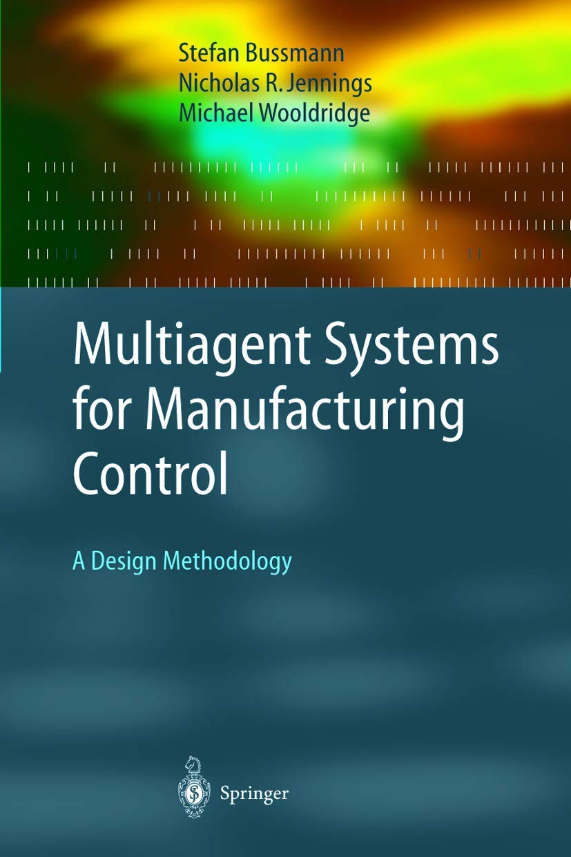 Multiagent Systems for Manufacturing Control: A Design Methodology (Springer Series on Agent Technology)