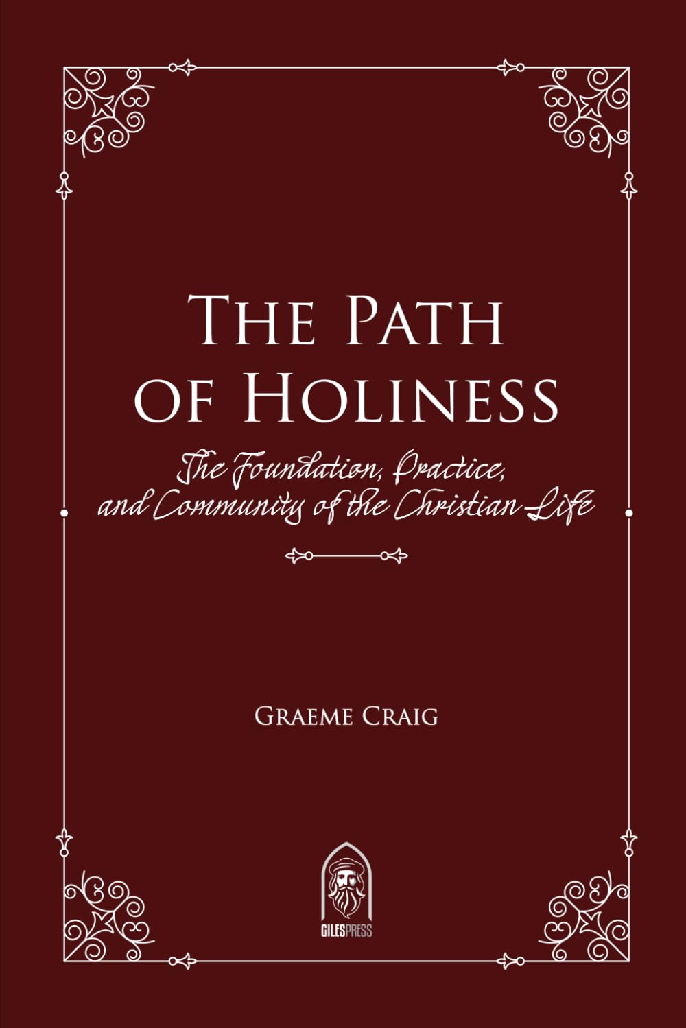The Path of Holiness: The Foundation, Practice, and Community of the Christian Life