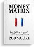 Money Matrix - Beat the Money System and Build Generational Wealth