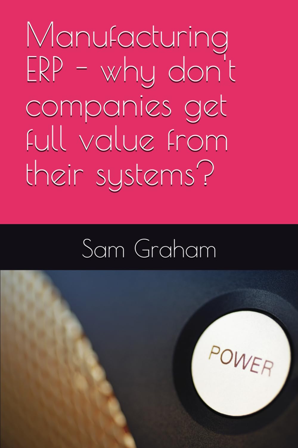 Manufacturing ERP - why don't companies get full value from their systems?