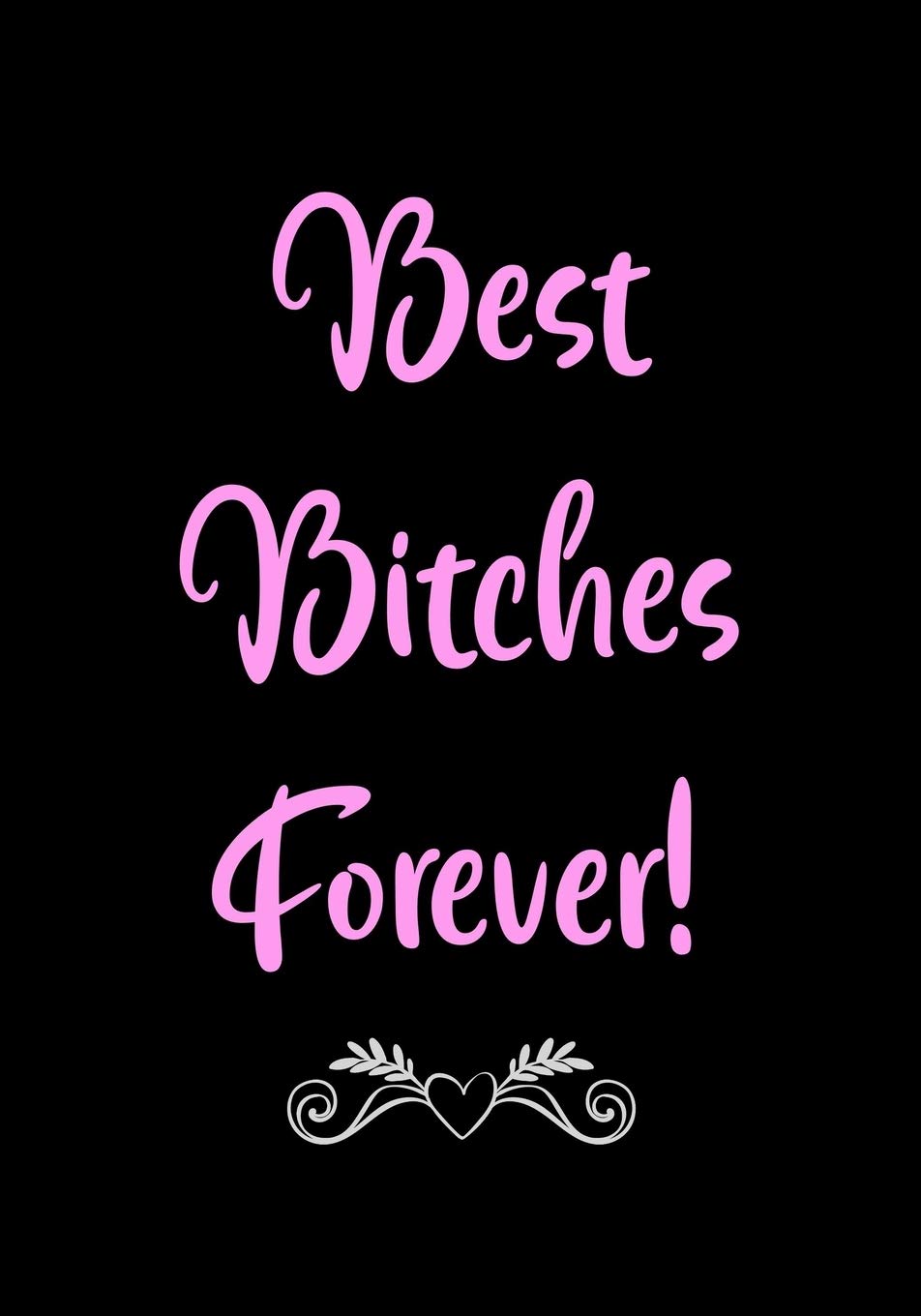 Best Bitches Forever!: Bestie Gag Gifts for Women - Friends Funny | Better Than a Birthday Card | Friendship Gift Coworker - Best Friend Journal (Friendship Gifts for Women)