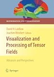 Visualization and Processing of Tensor Fields: Advances and Perspectives (Mathematics and Visualization)