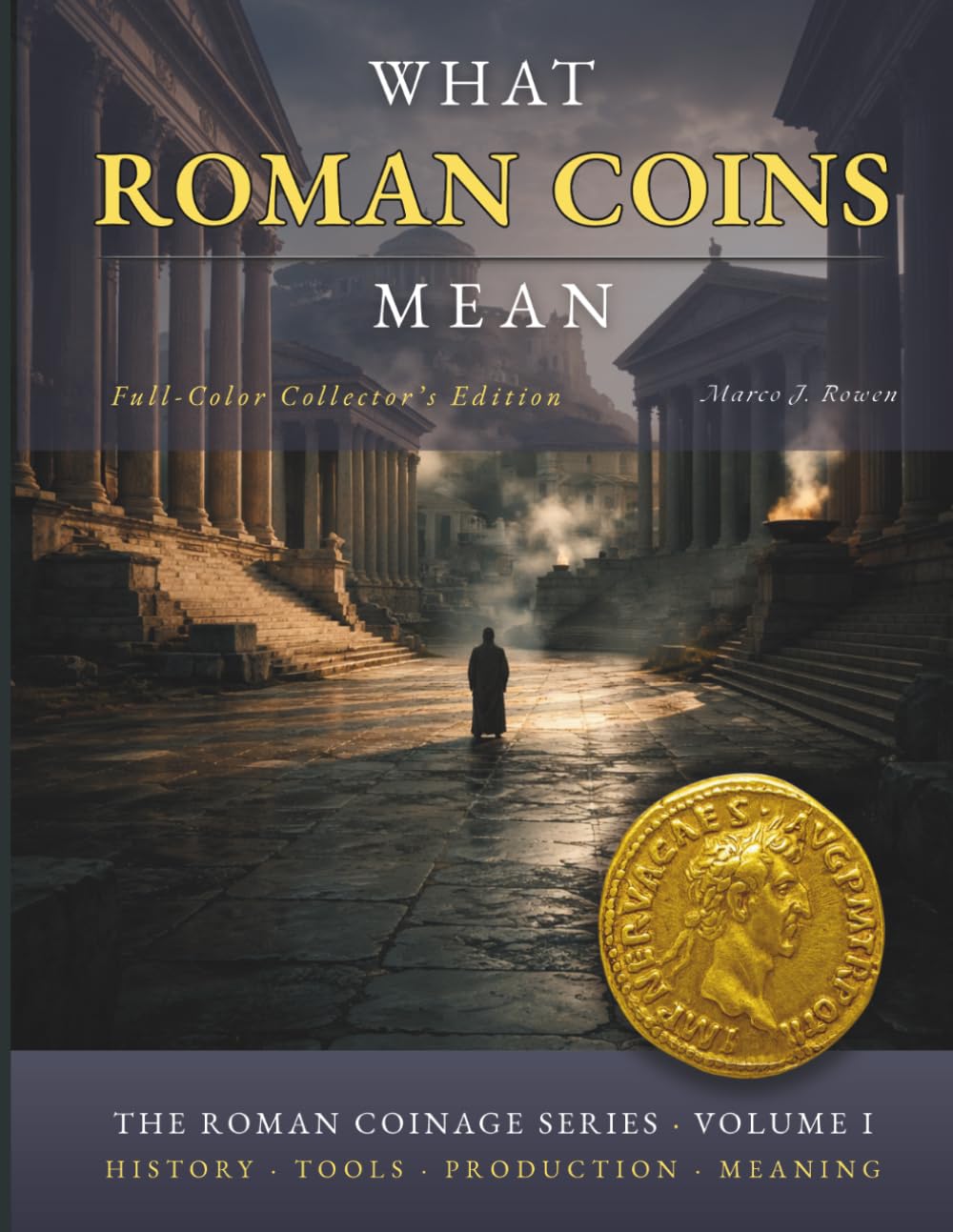 WHAT ROMAN COINS MEAN: A Journey Through Ancient Minting and the Art of Roman Coinage (THE ROMAN COINAGE SERIES: History • Craft • Production • Meaning)